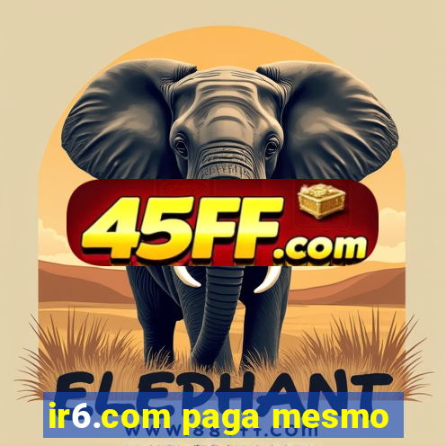 ir6.com paga mesmo